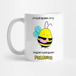 Haters Gonna Hate. Pollinators Gonna Pollinate Mug